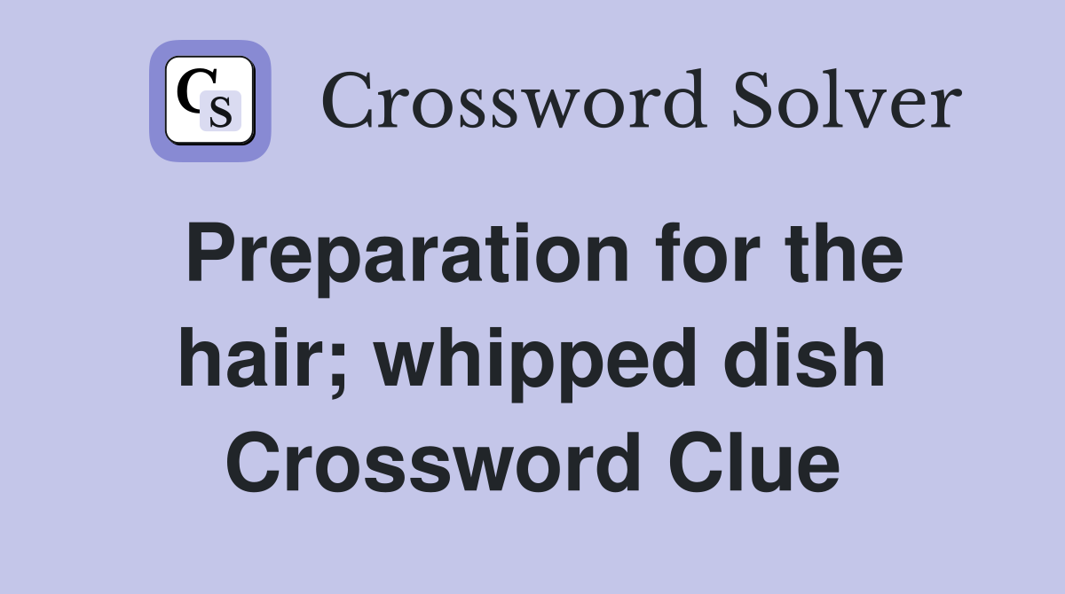Preparation for the hair; whipped dish - Crossword Clue Answers